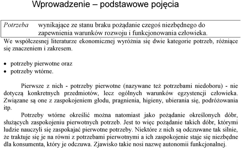 konkretnych przedmiotów, lecz ogólnych warunków egzystencji człowieka Związane są one z zaspokojeniem głodu, pragnienia, higieny, ubierania się, podróżowania itp Potrzeby wtórne określić można