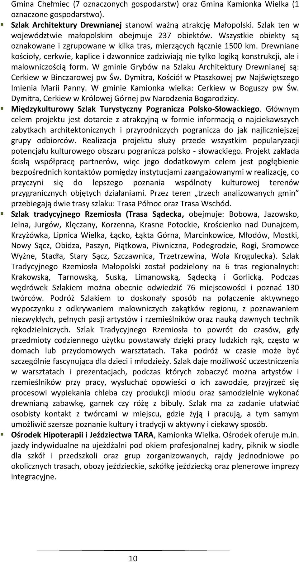 Drewniane kościoły, cerkwie, kaplice i dzwonnice zadziwiają nie tylko logiką konstrukcji, ale i malowniczością form. W gminie Grybów na Szlaku Architektury Drewnianej są: Cerkiew w Binczarowej pw Św.