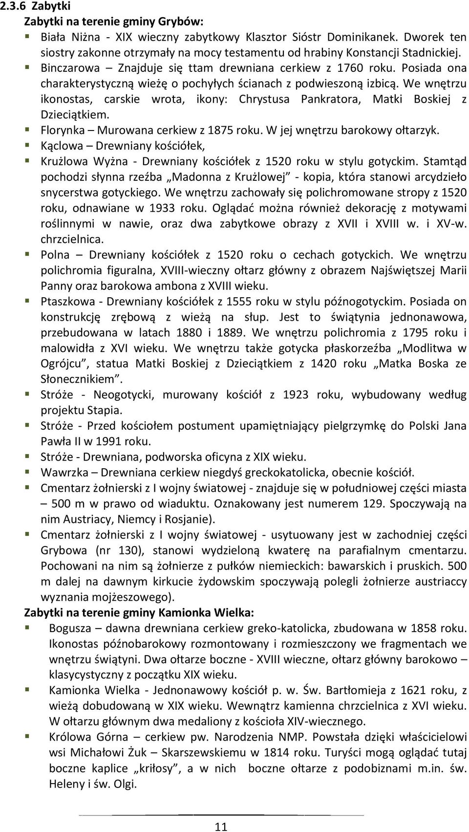 Posiada ona charakterystyczną wieżę o pochyłych ścianach z podwieszoną izbicą. We wnętrzu ikonostas, carskie wrota, ikony: Chrystusa Pankratora, Matki Boskiej z Dzieciątkiem.