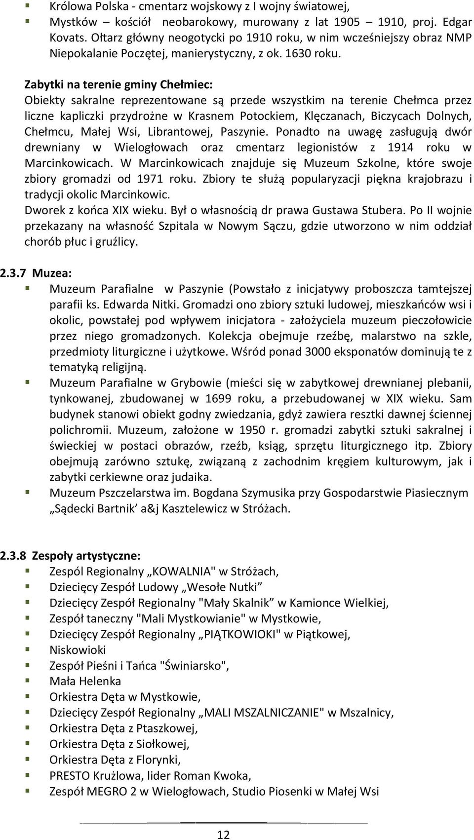 Zabytki na terenie gminy Chełmiec: Obiekty sakralne reprezentowane są przede wszystkim na terenie Chełmca przez liczne kapliczki przydrożne w Krasnem Potockiem, Klęczanach, Biczycach Dolnych,