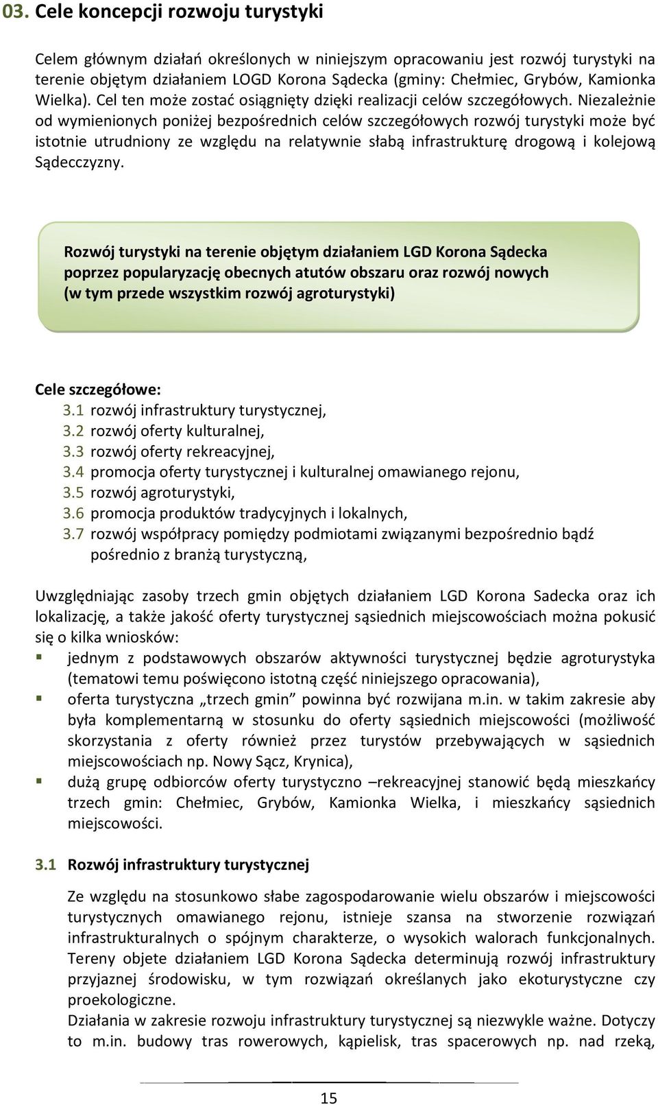 Niezależnie od wymienionych poniżej bezpośrednich celów szczegółowych rozwój turystyki może byd istotnie utrudniony ze względu na relatywnie słabą infrastrukturę drogową i kolejową Sądecczyzny.