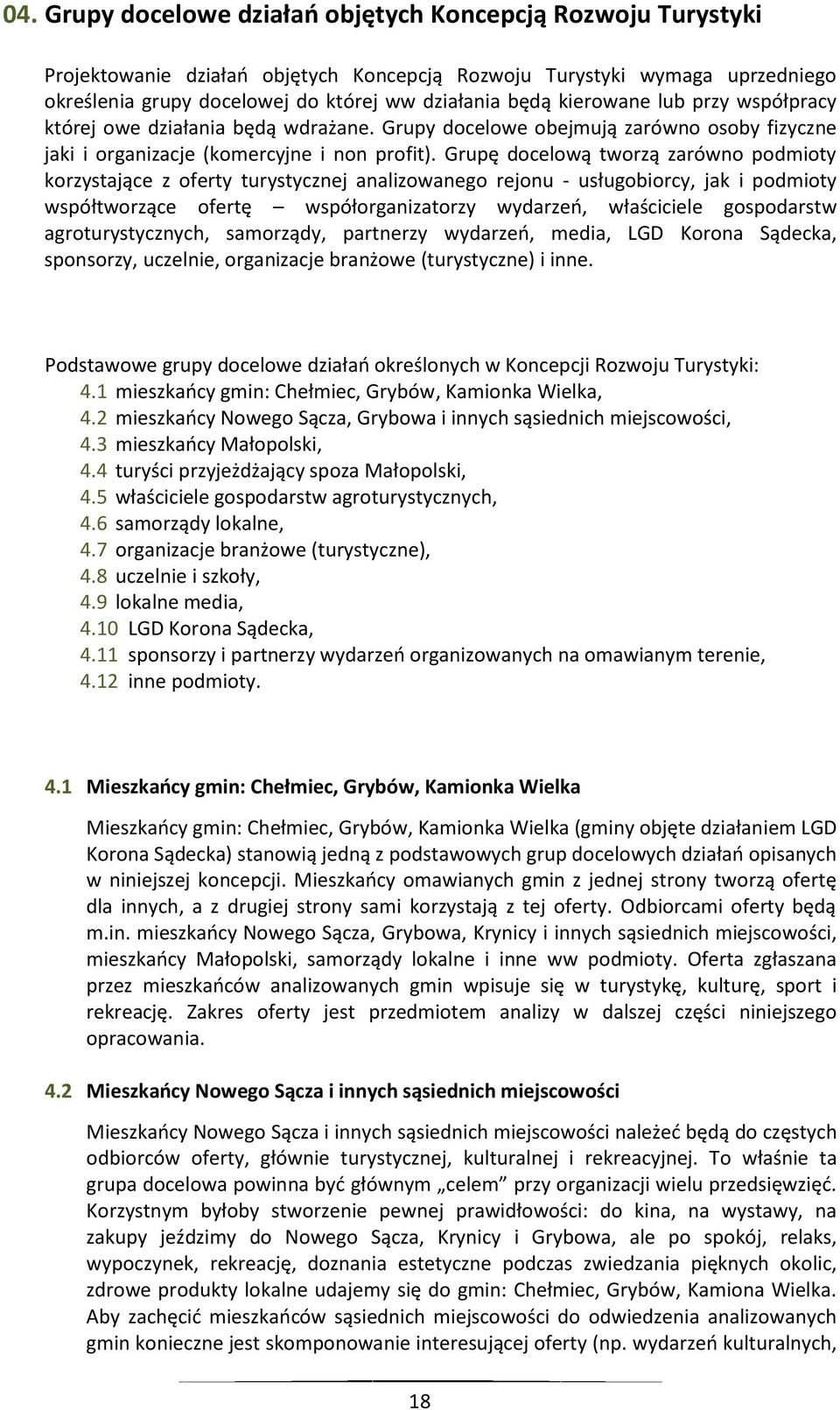 Grupę docelową tworzą zarówno podmioty korzystające z oferty turystycznej analizowanego rejonu - usługobiorcy, jak i podmioty współtworzące ofertę współorganizatorzy wydarzeo, właściciele gospodarstw