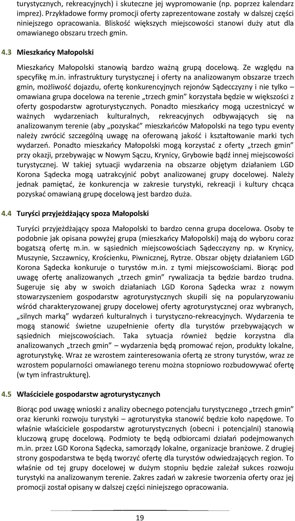 in. infrastruktury turystycznej i oferty na analizowanym obszarze trzech gmin, możliwośd dojazdu, ofertę konkurencyjnych rejonów Sądecczyzny i nie tylko omawiana grupa docelowa na terenie trzech gmin