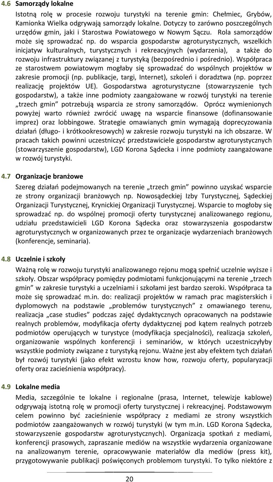 do wsparcia gospodarstw agroturystycznych, wszelkich inicjatyw kulturalnych, turystycznych i rekreacyjnych (wydarzenia), a także do rozwoju infrastruktury związanej z turystyką (bezpośrednio i