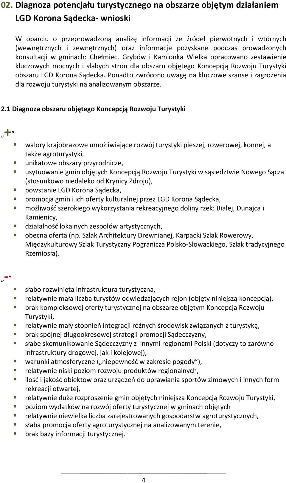 Koncepcją Rozwoju Turystyki obszaru LGD Korona Sądecka. Ponadto zwrócono uwagę na kluczowe szanse i zagrożenia dla rozwoju turystyki na analizowanym obszarze. 2.