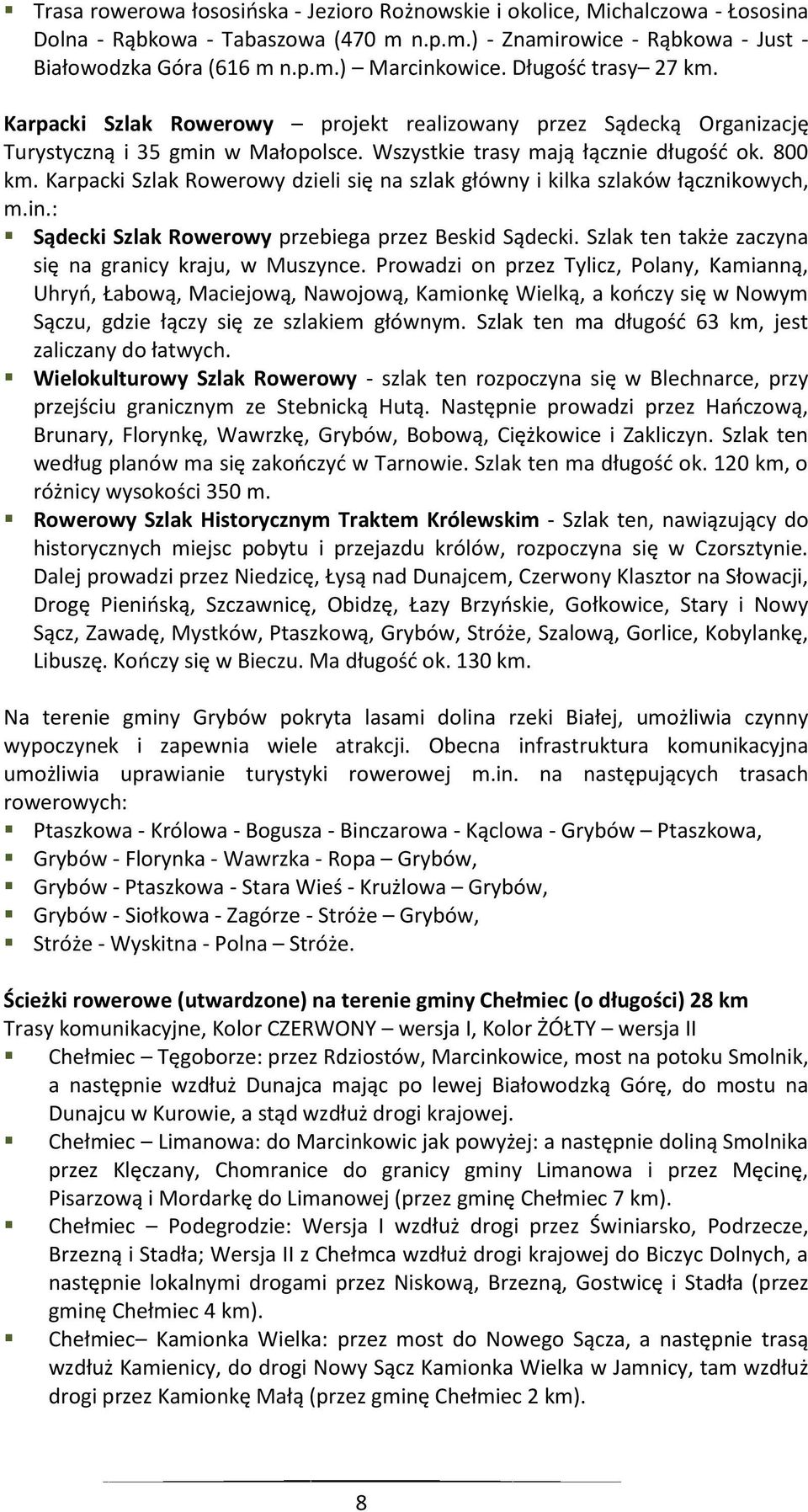 Karpacki Szlak Rowerowy dzieli się na szlak główny i kilka szlaków łącznikowych, m.in.: Sądecki Szlak Rowerowy przebiega przez Beskid Sądecki. Szlak ten także zaczyna się na granicy kraju, w Muszynce.