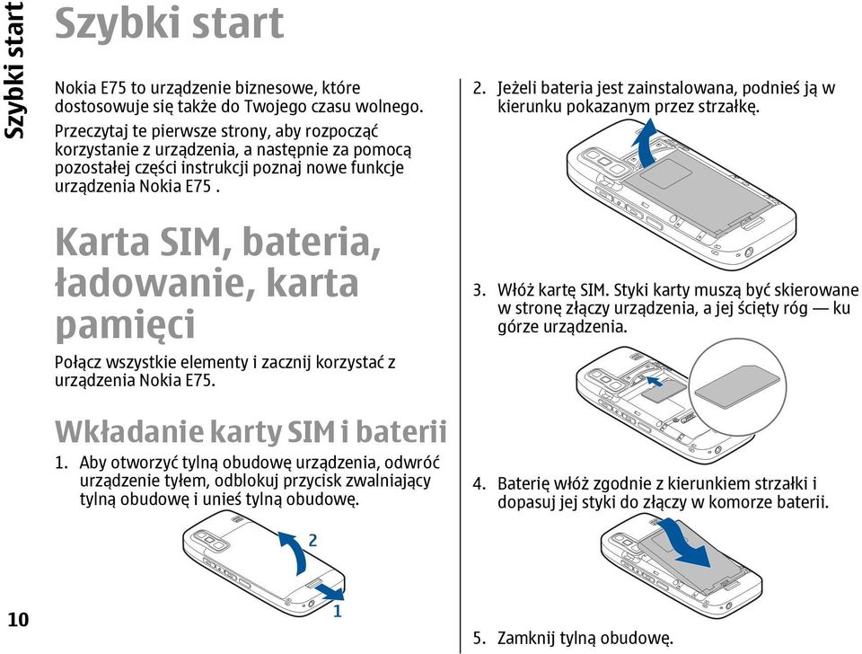 Karta SIM, bateria, ładowanie, karta pamięci Połącz wszystkie elementy i zacznij korzystać z urządzenia Nokia E75. Wkładanie karty SIM i baterii 1.