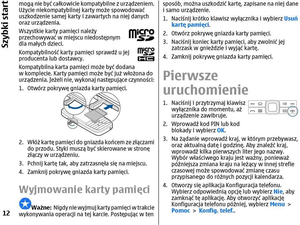 Kompatybilna karta pamięci może być dodana w komplecie. Karty pamięci może być już włożona do urządzenia. Jeżeli nie, wykonaj następujące czynności: 1. Otwórz pokrywę gniazda karty pamięci. 2.