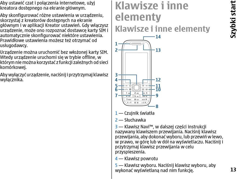 Gdy włączysz urządzenie, może ono rozpoznać dostawcę karty SIM i automatycznie skonfigurować niektóre ustawienia. Prawidłowe ustawienia możesz też otrzymać od usługodawcy.