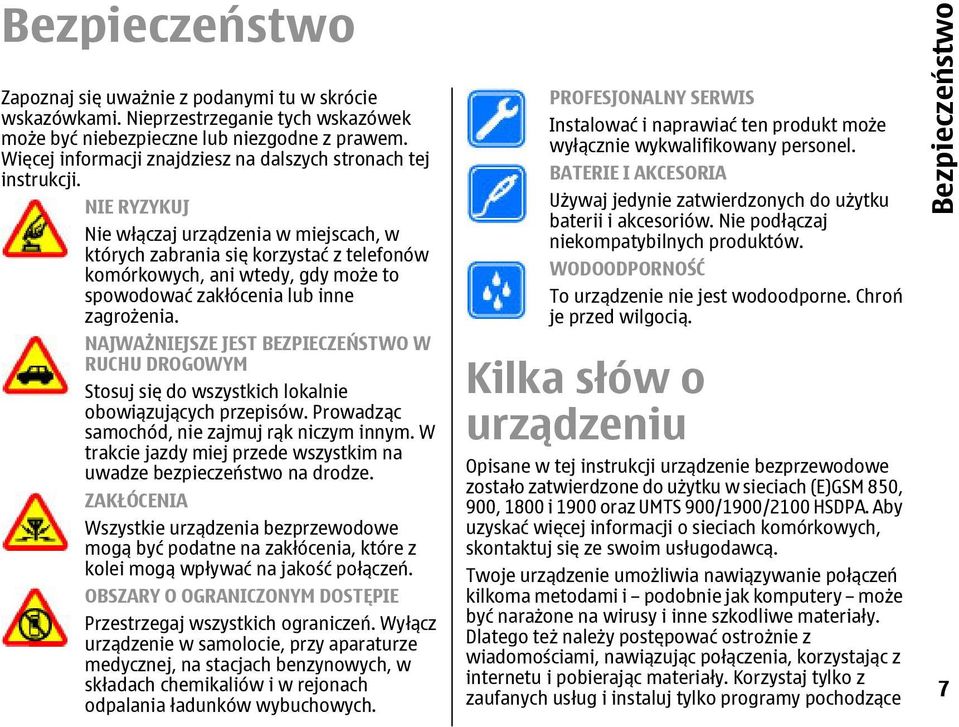 NIE RYZYKUJ Nie włączaj urządzenia w miejscach, w których zabrania się korzystać z telefonów komórkowych, ani wtedy, gdy może to spowodować zakłócenia lub inne zagrożenia.