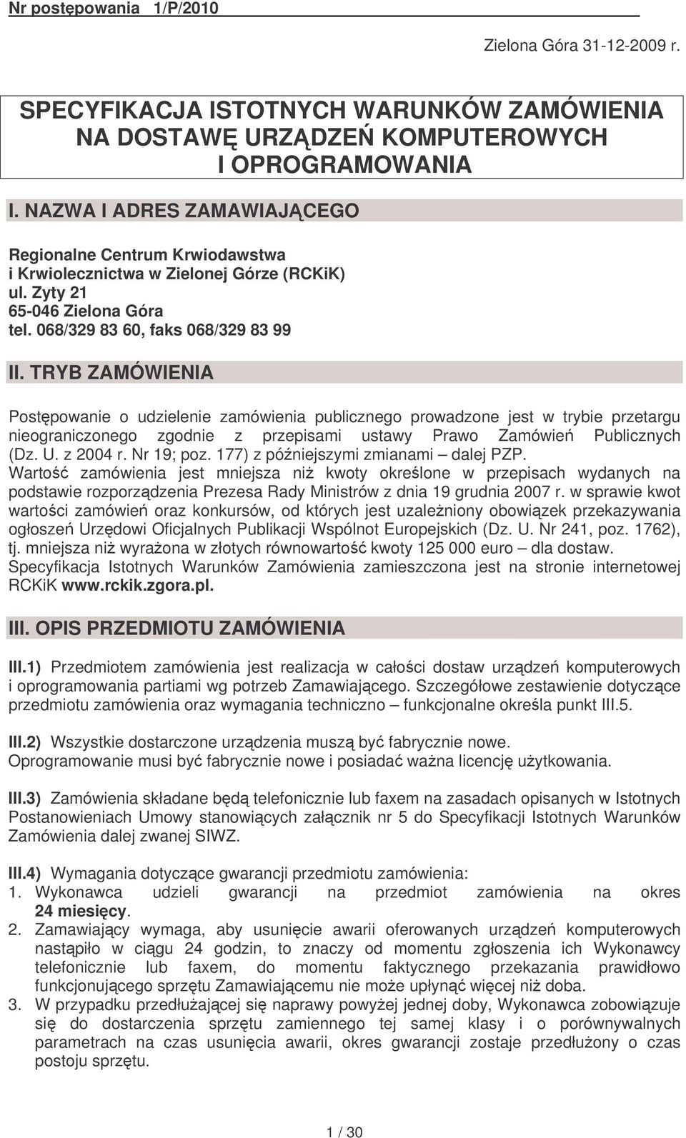 TRYB ZAMÓWIENIA Postpowanie o udzielenie zamówienia publicznego prowadzone jest w trybie przetargu nieograniczonego zgodnie z przepisami ustawy Prawo Zamówie Publicznych (Dz. U. z 2004 r. Nr 19; poz.