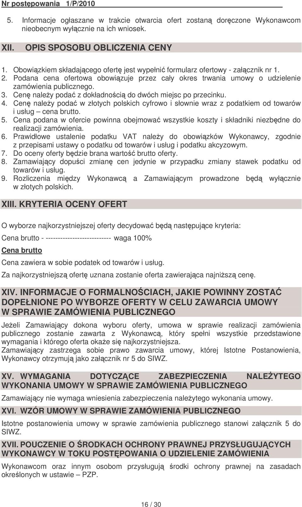 Cen naley poda z dokładnoci do dwóch miejsc po przecinku. 4. Cen naley poda w złotych polskich cyfrowo i słownie wraz z podatkiem od towarów i usług cena brutto. 5.