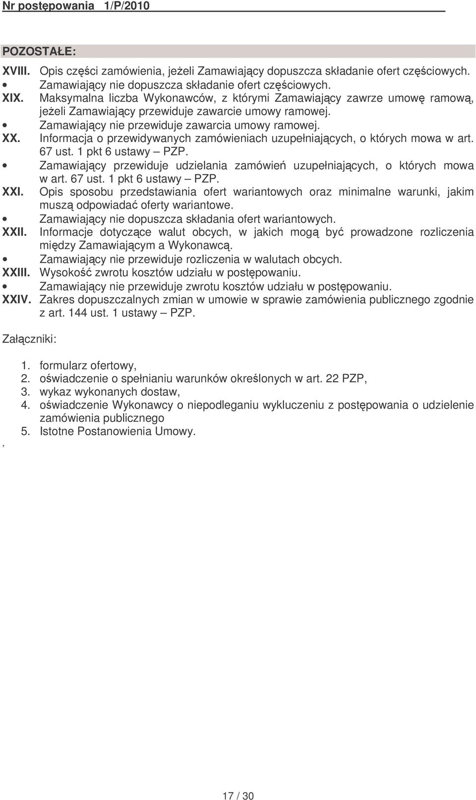 Informacja o przewidywanych zamówieniach uzupełniajcych, o których mowa w art. 67 ust. 1 pkt 6 ustawy PZP. Zamawiajcy przewiduje udzielania zamówie uzupełniajcych, o których mowa w art. 67 ust. 1 pkt 6 ustawy PZP. XXI.