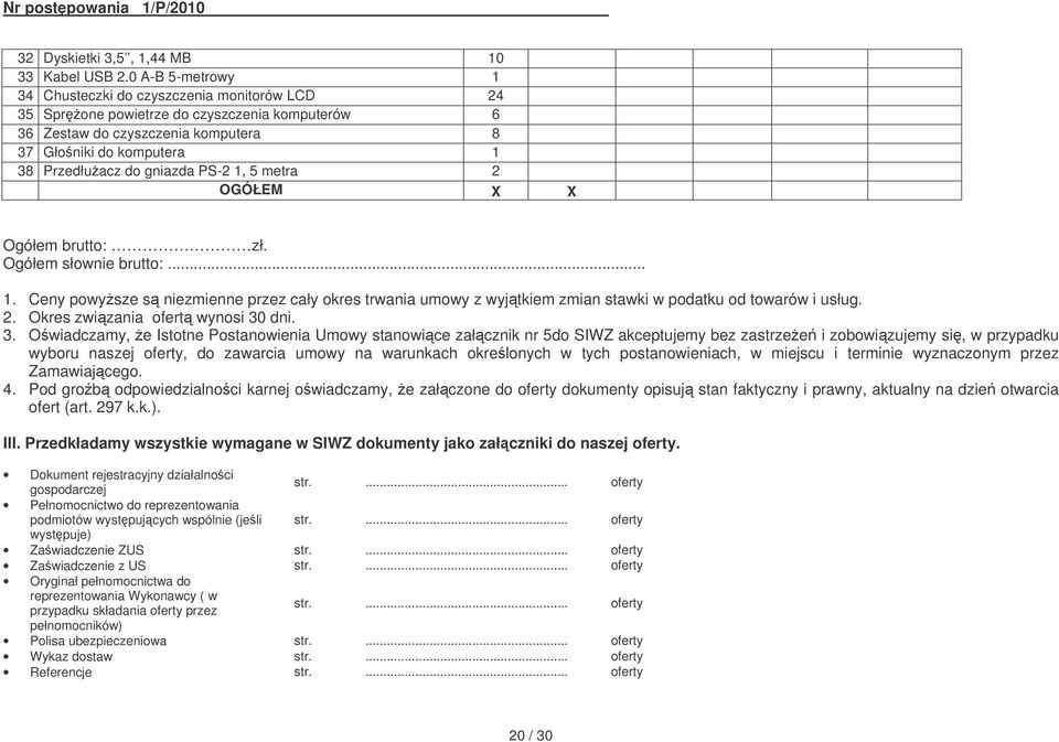 PS-2 1, 5 metra 2 OGÓŁEM X X Ogółem brutto: zł. Ogółem słownie brutto:... 1. Ceny powysze s niezmienne przez cały okres trwania umowy z wyjtkiem zmian stawki w podatku od towarów i usług. 2. Okres zwizania ofert wynosi 30 dni.