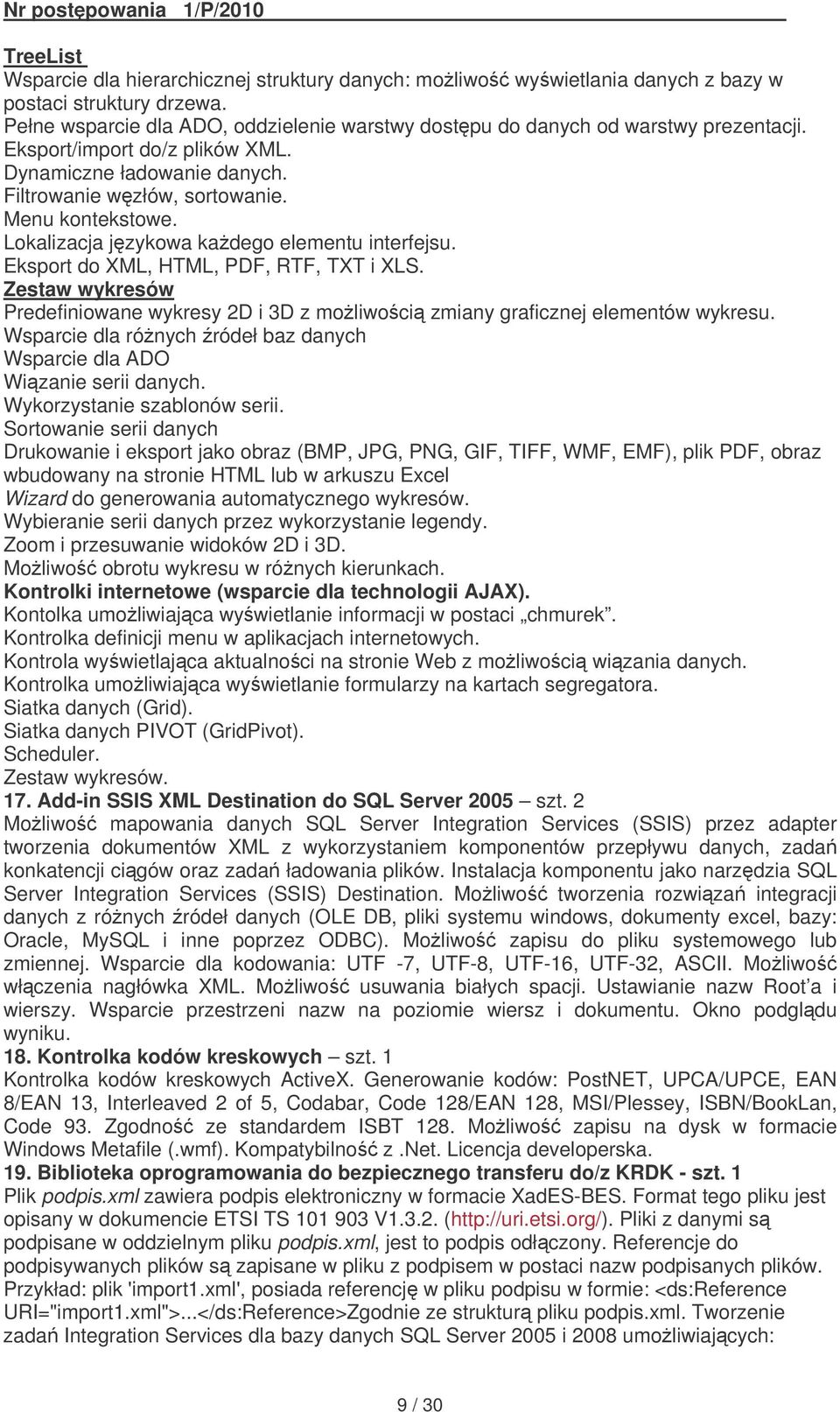 Zestaw wykresów Predefiniowane wykresy 2D i 3D z moliwoci zmiany graficznej elementów wykresu. Wsparcie dla rónych ródeł baz danych Wsparcie dla ADO Wizanie serii danych.