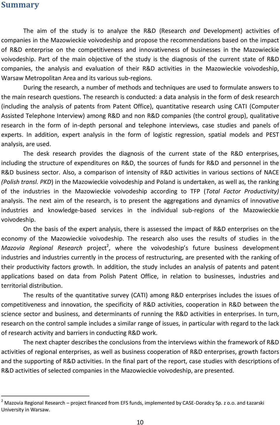 Part of the main objective of the study is the diagnosis of the current state of R&D companies, the analysis and evaluation of their R&D activities in the Mazowieckie voivodeship, Warsaw Metropolitan