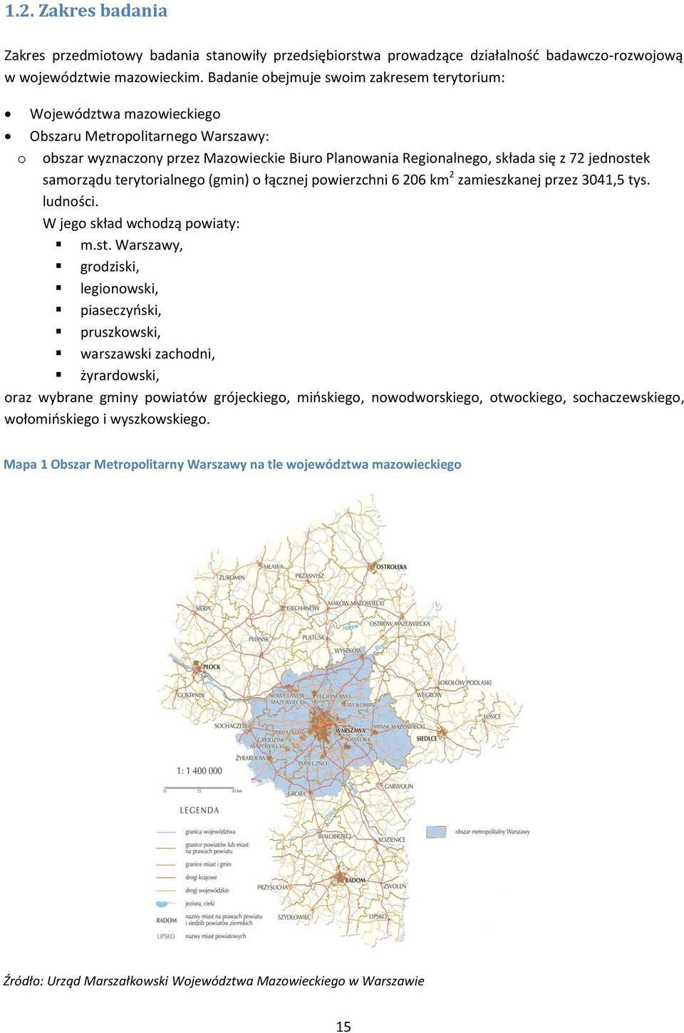 samorządu terytorialnego (gmin) o łącznej powierzchni 6 206 km 2 zamieszkanej przez 3041,5 tys. ludności. W jego skład wchodzą powiaty: m.st.