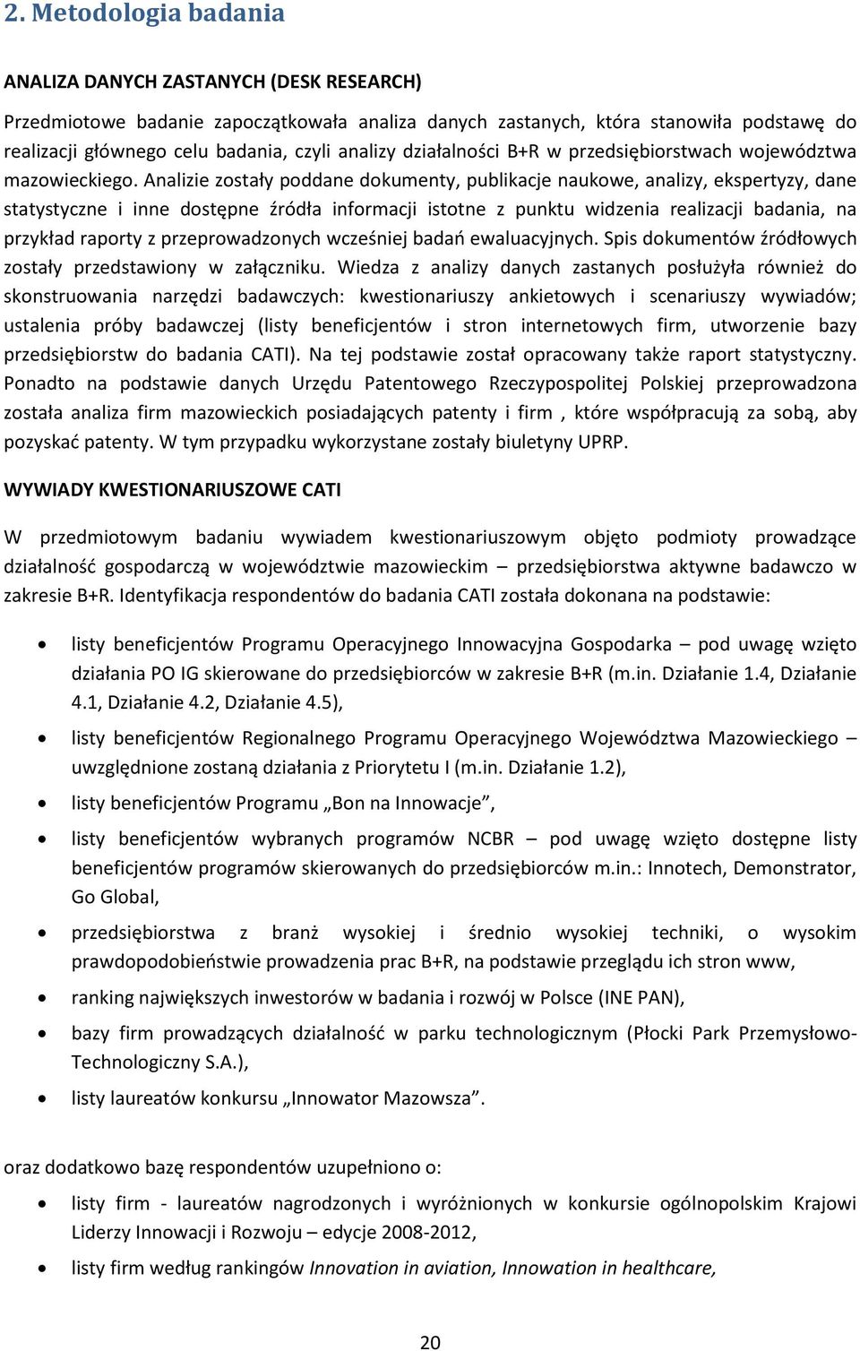 Analizie zostały poddane dokumenty, publikacje naukowe, analizy, ekspertyzy, dane statystyczne i inne dostępne źródła informacji istotne z punktu widzenia realizacji badania, na przykład raporty z