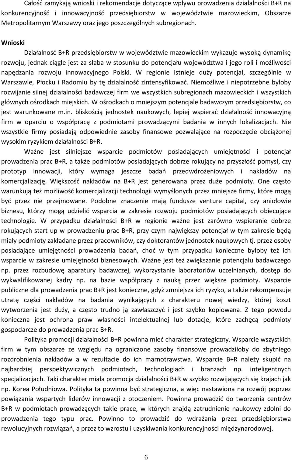 Wnioski Działalność B+R przedsiębiorstw w województwie mazowieckim wykazuje wysoką dynamikę rozwoju, jednak ciągle jest za słaba w stosunku do potencjału województwa i jego roli i możliwości