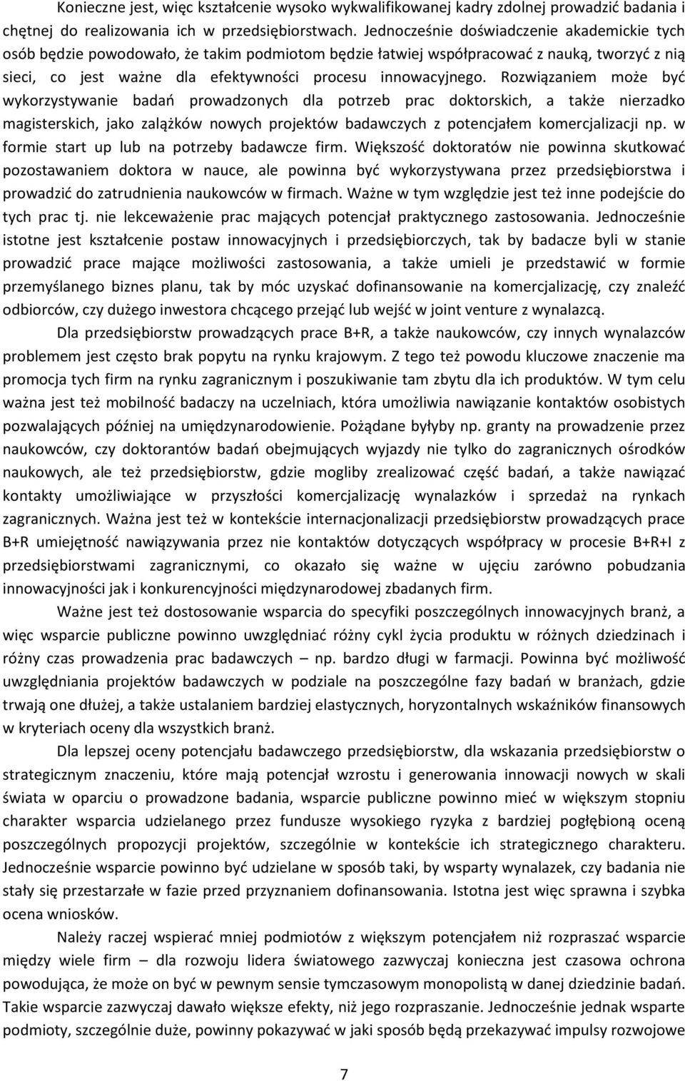 Rozwiązaniem może być wykorzystywanie badań prowadzonych dla potrzeb prac doktorskich, a także nierzadko magisterskich, jako zalążków nowych projektów badawczych z potencjałem komercjalizacji np.