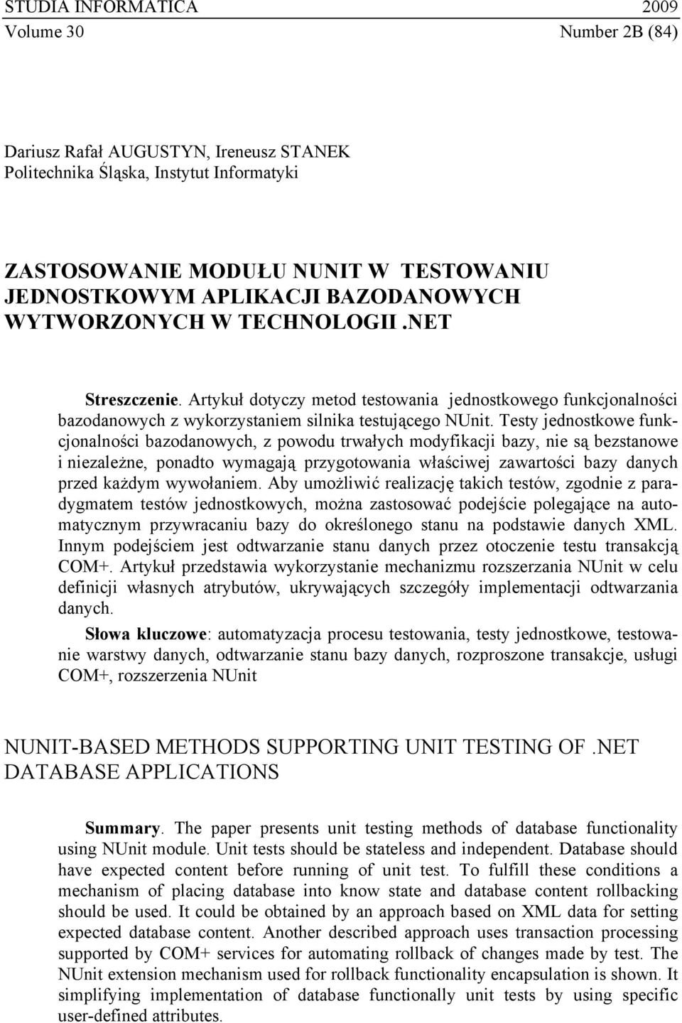 Testy jednostkowe funkcjonalności bazodanowych, z powodu trwałych modyfikacji bazy, nie są bezstanowe i niezależne, ponadto wymagają przygotowania właściwej zawartości bazy danych przed każdym