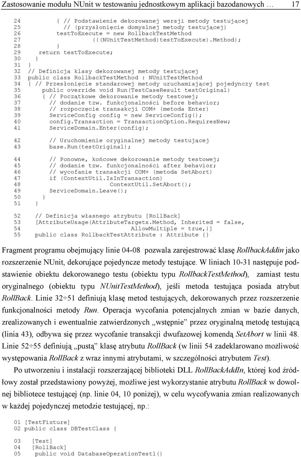 Method); 28 } 29 return testtoexecute; 30 } 31 } 32 // Definicja klasy dekorowanej metody testującej 33 public class RollbackTestMethod : NUnitTestMethod 34 { // Przesłonięcie standarowej metody