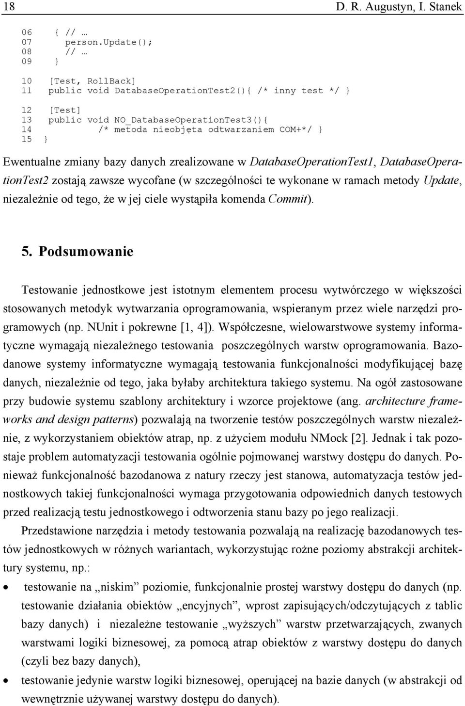 15 } Ewentualne zmiany bazy danych zrealizowane w DatabaseOperationTest1, DatabaseOperationTest2 zostają zawsze wycofane (w szczególności te wykonane w ramach metody Update, niezależnie od tego, że w