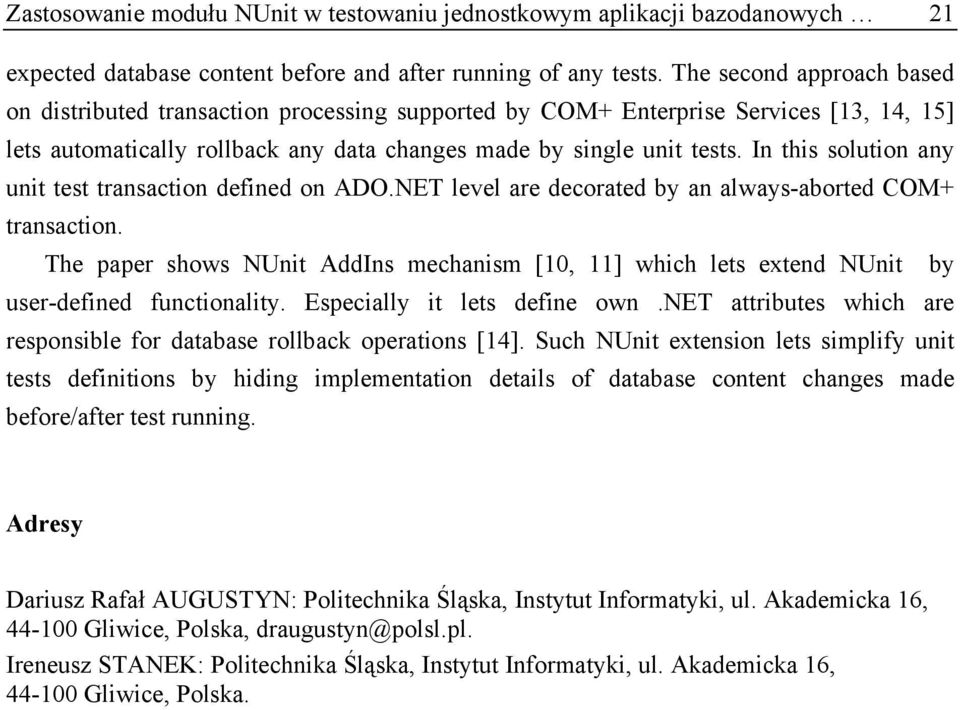 In this solution any unit test transaction defined on ADO.NET level are decorated by an always-aborted COM+ transaction.