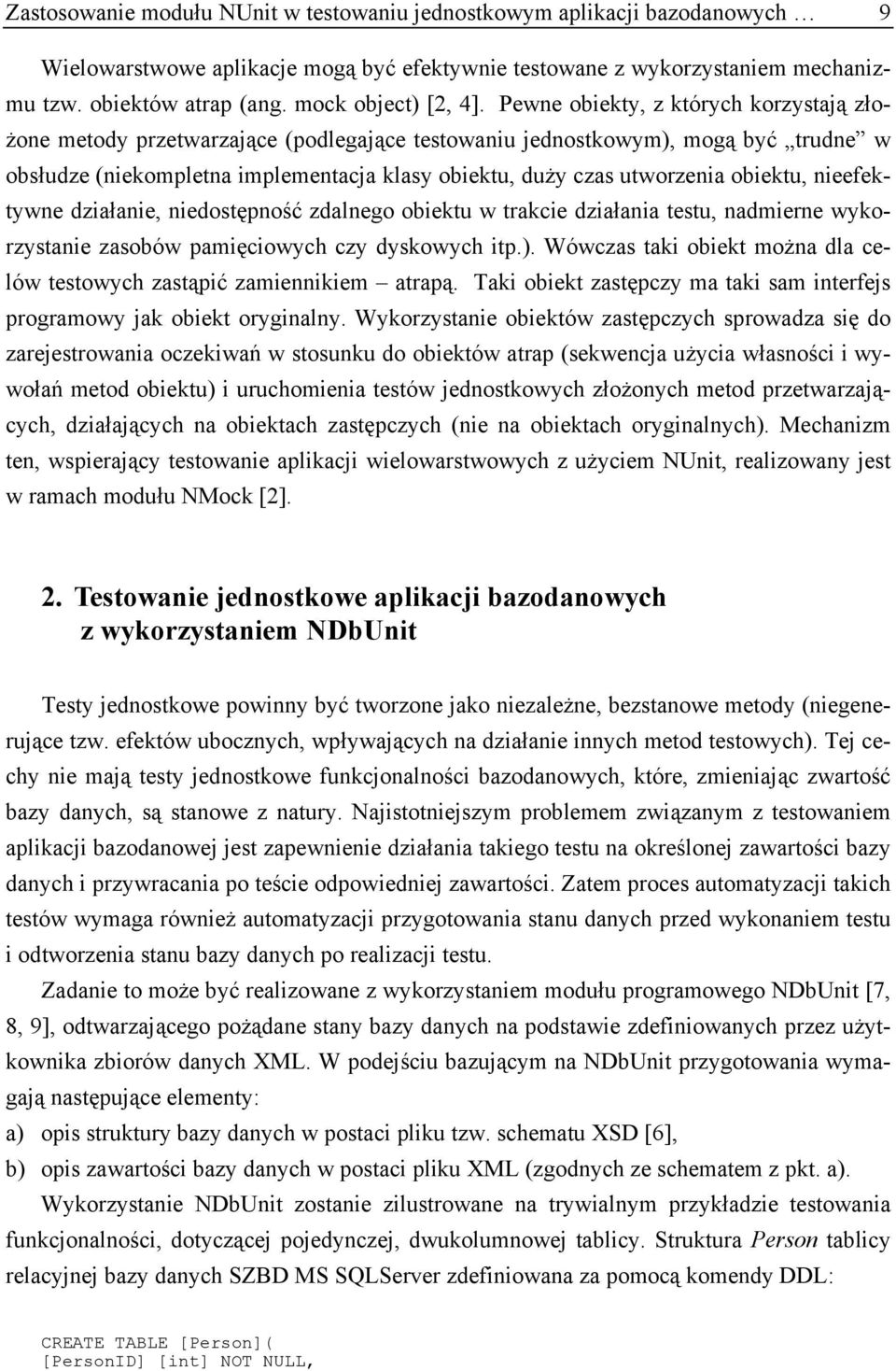 Pewne obiekty, z których korzystają złożone metody przetwarzające (podlegające testowaniu jednostkowym), mogą być trudne w obsłudze (niekompletna implementacja klasy obiektu, duży czas utworzenia