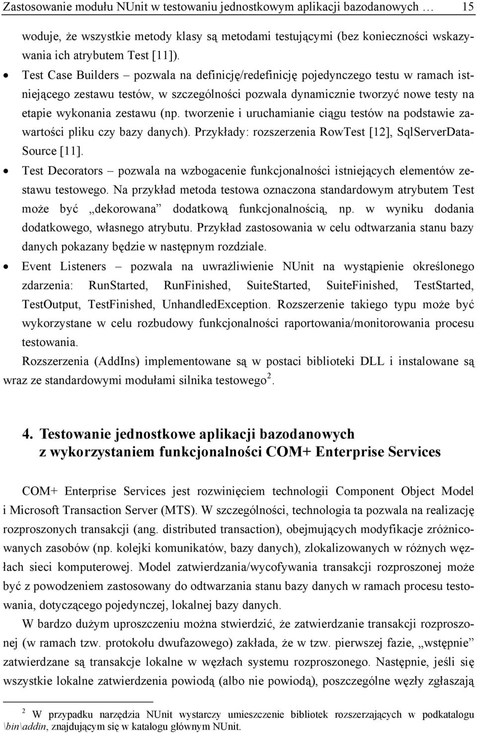 tworzenie i uruchamianie ciągu testów na podstawie zawartości pliku czy bazy danych). Przykłady: rozszerzenia RowTest [12], SqlServerData- Source [11].