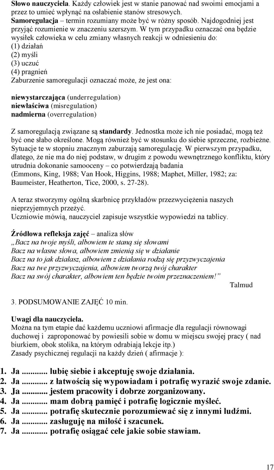 W tym przypadku oznaczać ona będzie wysiłek człowieka w celu zmiany własnych reakcji w odniesieniu do: (1) działań (2) myśli (3) uczuć (4) pragnień Zaburzenie samoregulacji oznaczać może, że jest