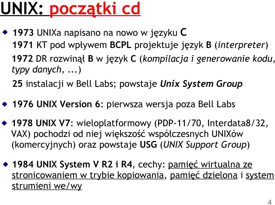 ..) 25 instalacji w Bell Labs; powstaje Unix System Group 1976 UNIX Version 6: pierwsza wersja poza Bell Labs 1978 UNIX V7: wieloplatformowy