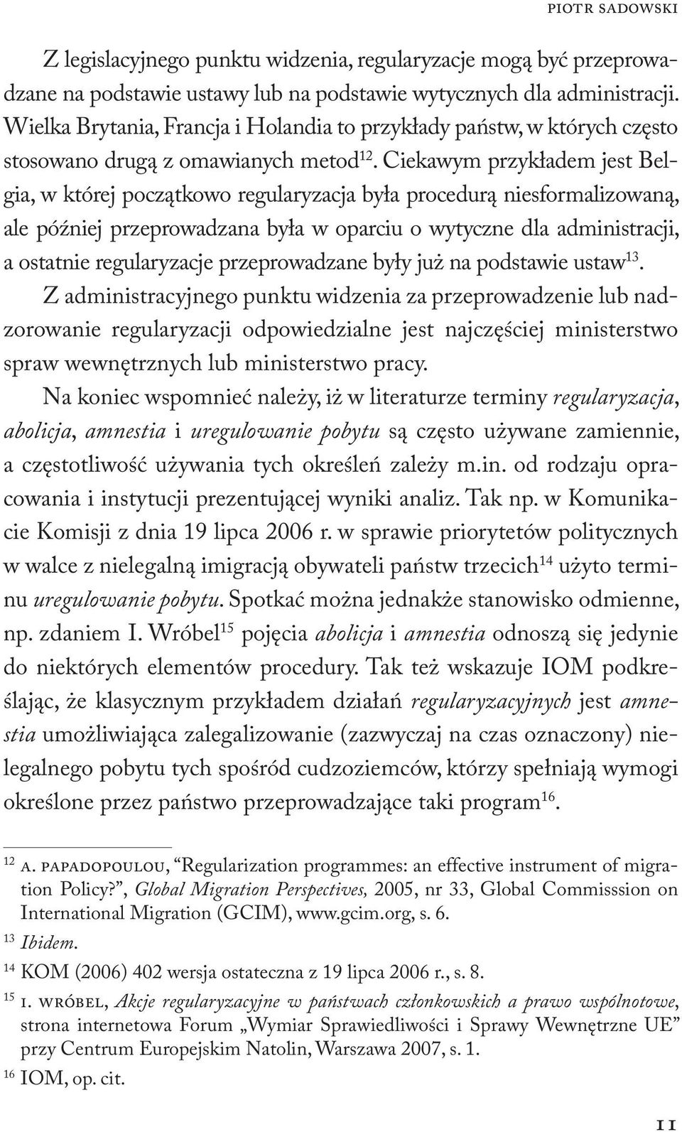 Ciekawym przykładem jest Bel gia, w której początkowo regularyzacja była procedurą niesformalizowaną, ale później przeprowadzana była w oparciu o wytyczne dla administracji, a ostatnie regularyzacje