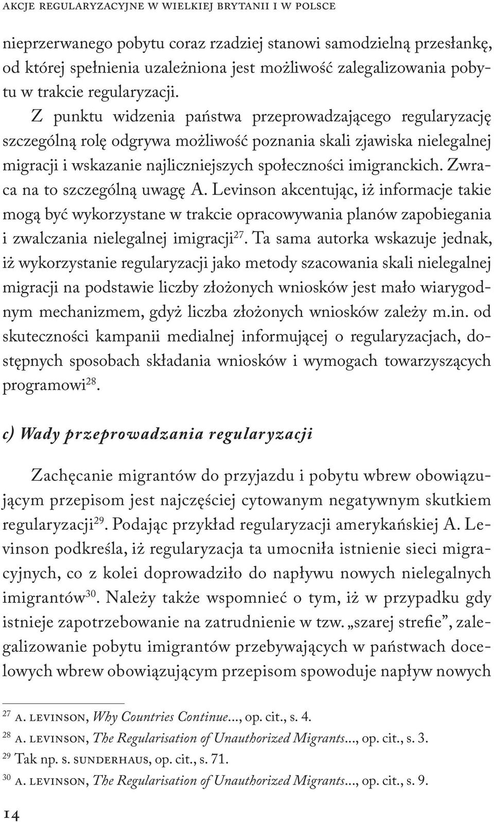 Z punktu widzenia państwa przeprowadzającego regularyzację szczególną rolę odgrywa możliwość poznania skali zjawiska nielegalnej migracji i wskazanie najliczniejszych społeczności imigranckich.