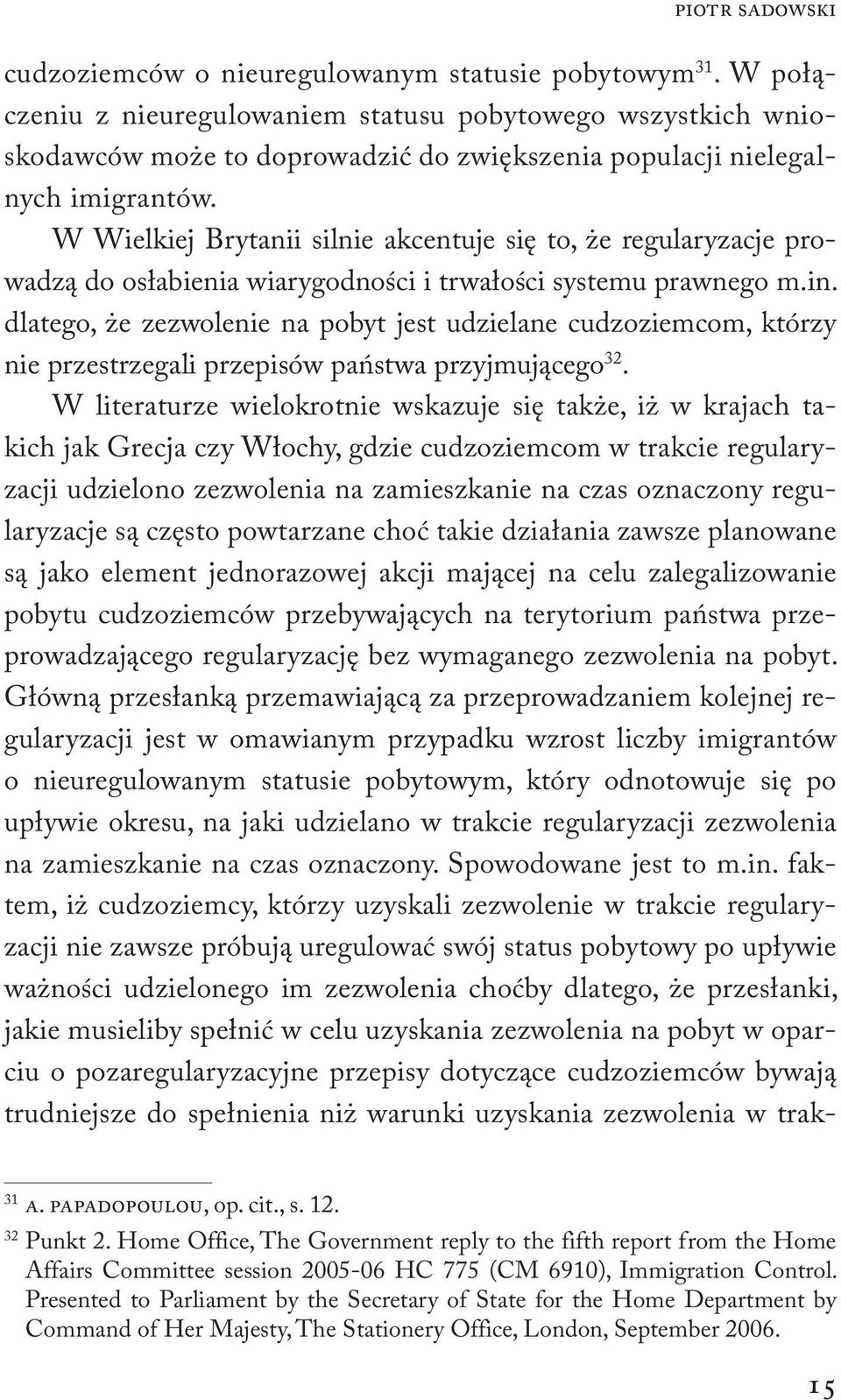 W Wielkiej Brytanii silnie akcentuje się to, że regularyzacje pro wadzą do osłabienia wiarygodności i trwałości systemu prawnego m.in.