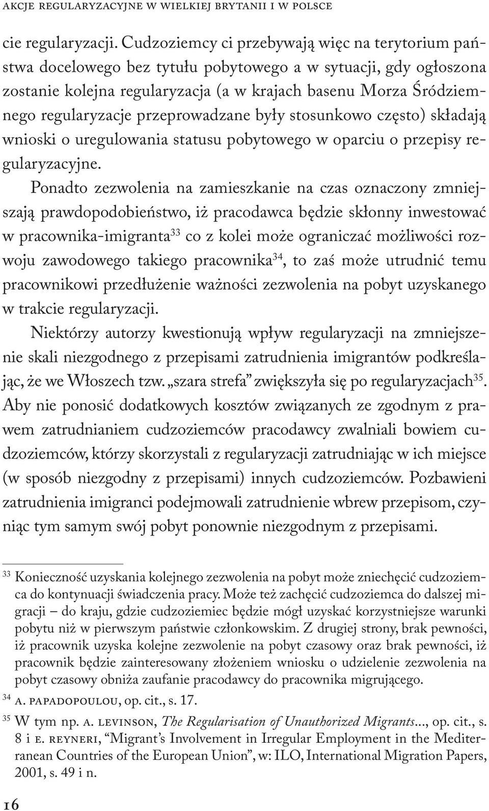 przeprowadzane były stosunkowo często) składają wnioski o uregulowania statusu pobytowego w oparciu o przepisy re gularyzacyjne.