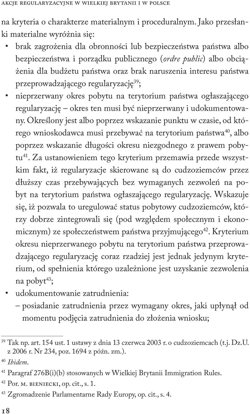 brak naruszenia interesu państwa przeprowadzającego regularyzację 39 ; nieprzerwany okres pobytu na terytorium państwa ogłaszającego regularyzację okres ten musi być nieprzerwany i udokumentowa ny.