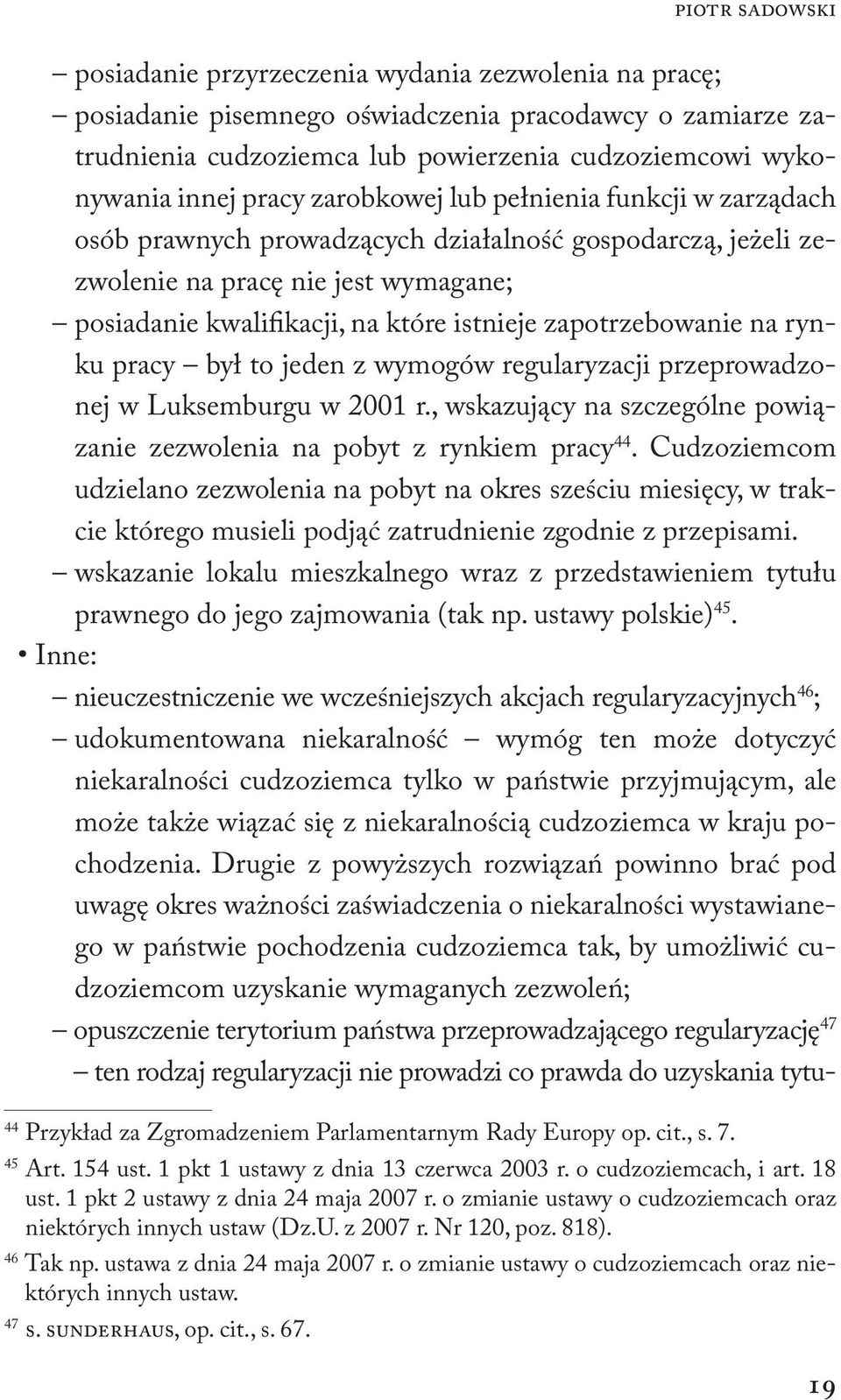 zapotrzebowanie na ryn ku pracy był to jeden z wymogów regularyzacji przeprowadzo nej w Luksemburgu w 2001 r., wskazujący na szczególne powią zanie zezwolenia na pobyt z rynkiem pracy 44.