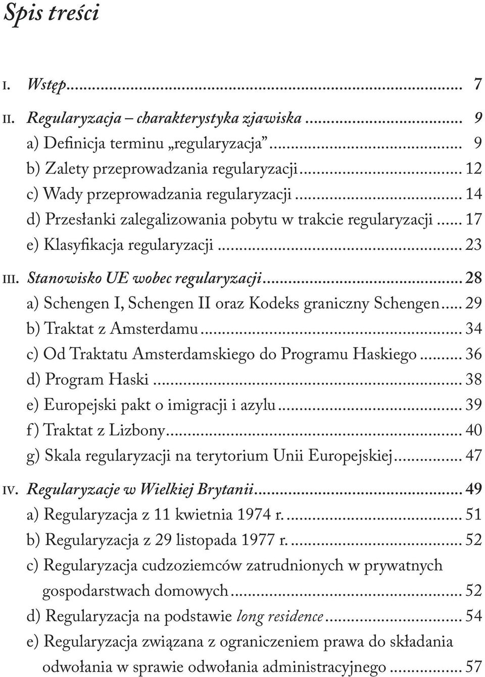 .. 28 a) Schengen I, Schengen II oraz Kodeks graniczny Schengen... 29 b) Traktat z Amsterdamu... 34 c) Od Traktatu Amsterdamskiego do Programu Haskiego... 36 d) Program Haski.