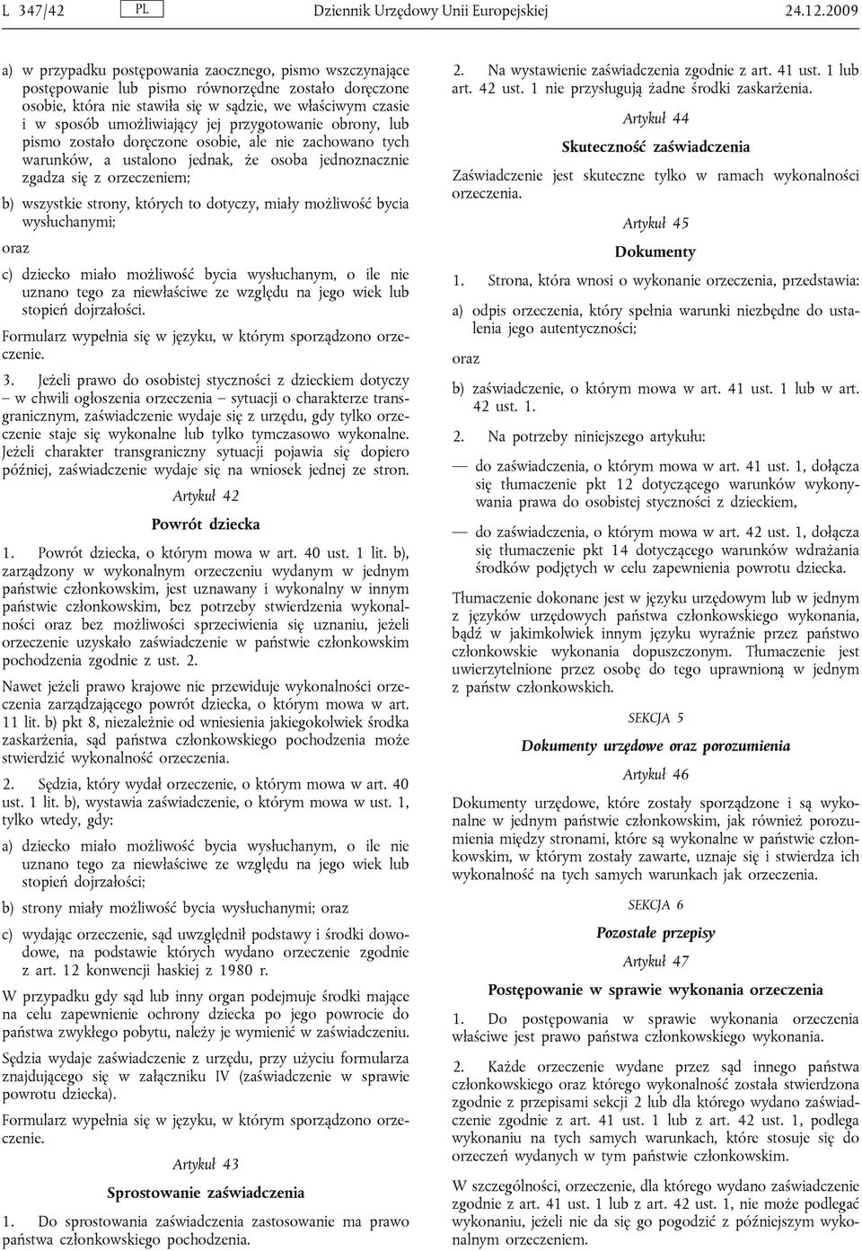 umożliwiający jej przygotowanie obrony, lub pismo zostało doręczone osobie, ale nie zachowano tych warunków, a ustalono jednak, że osoba jednoznacznie zgadza się z orzeczeniem; b) wszystkie strony,