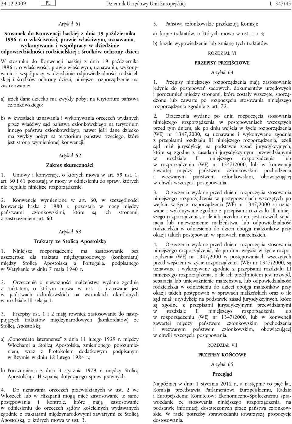 r. o właściwości, prawie właściwym, uznawaniu, wykonywaniu i współpracy w dziedzinie odpowiedzialności rodzicielskiej i środków ochrony dzieci, niniejsze rozporządzenie ma zastosowanie: a) jeżeli