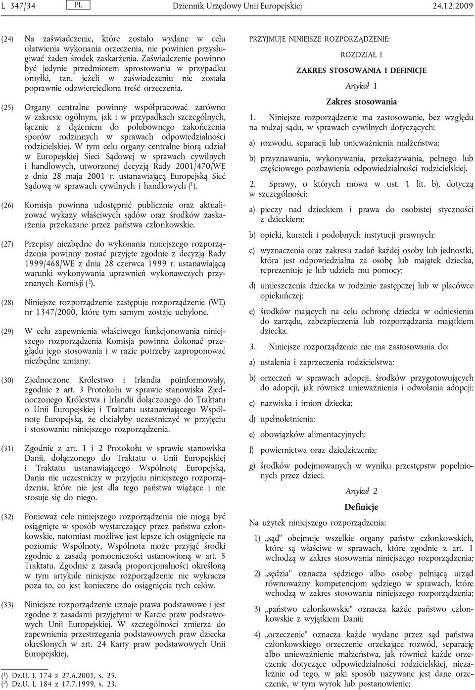 (25) Organy centralne powinny współpracować zarówno w zakresie ogólnym, jak i w przypadkach szczególnych, łącznie z dążeniem do polubownego zakończenia sporów rodzinnych w sprawach odpowiedzialności