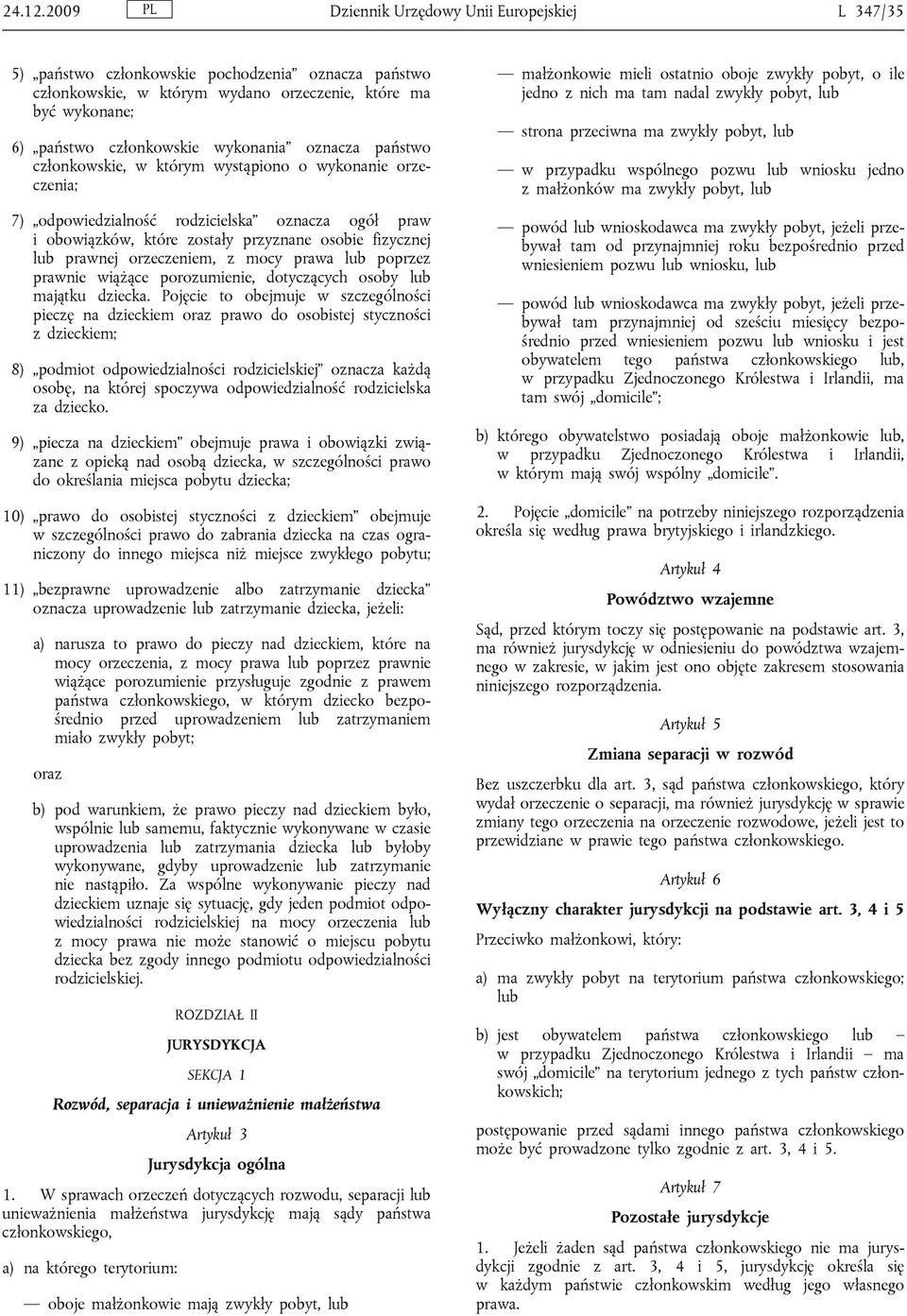 wykonania oznacza państwo członkowskie, w którym wystąpiono o wykonanie orzeczenia; 7) odpowiedzialność rodzicielska oznacza ogół praw i obowiązków, które zostały przyznane osobie fizycznej lub