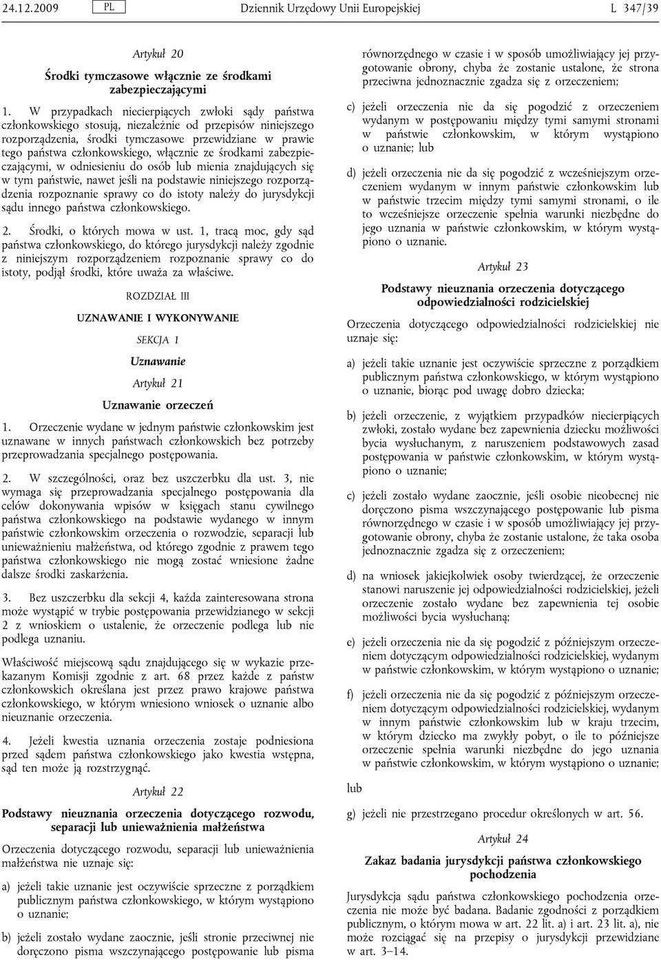 włącznie ze środkami zabezpieczającymi, w odniesieniu do osób lub mienia znajdujących się w tym państwie, nawet jeśli na podstawie niniejszego rozporządzenia rozpoznanie sprawy co do istoty należy do