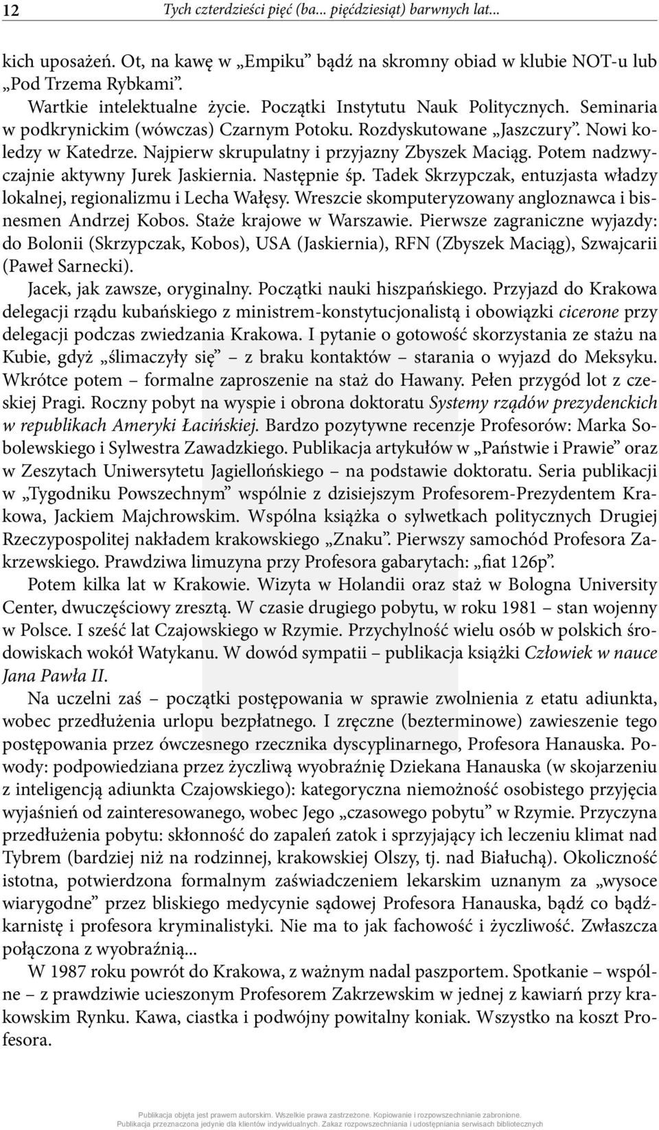 Potem nadzwyczajnie aktywny Jurek Jaskiernia. Następnie śp. Tadek Skrzypczak, entuzjasta władzy lokalnej, regionalizmu i Lecha Wałęsy. Wreszcie skomputeryzowany angloznawca i bisnesmen Andrzej Kobos.