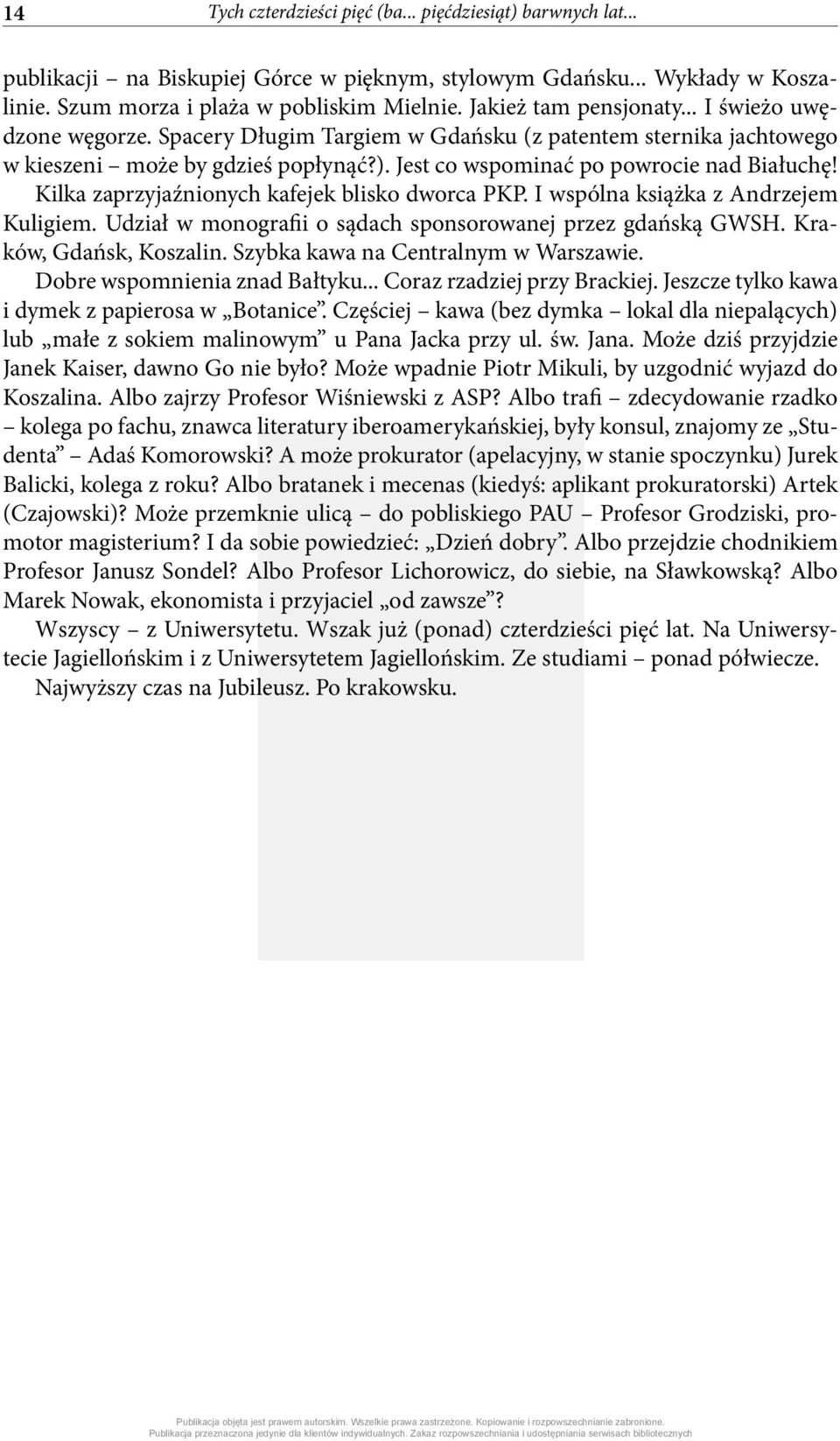 Kilka zaprzyjaźnionych kafejek blisko dworca PKP. I wspólna książka z Andrzejem Kuligiem. Udział w monografii o sądach sponsorowanej przez gdańską GWSH. Kraków, Gdańsk, Koszalin.