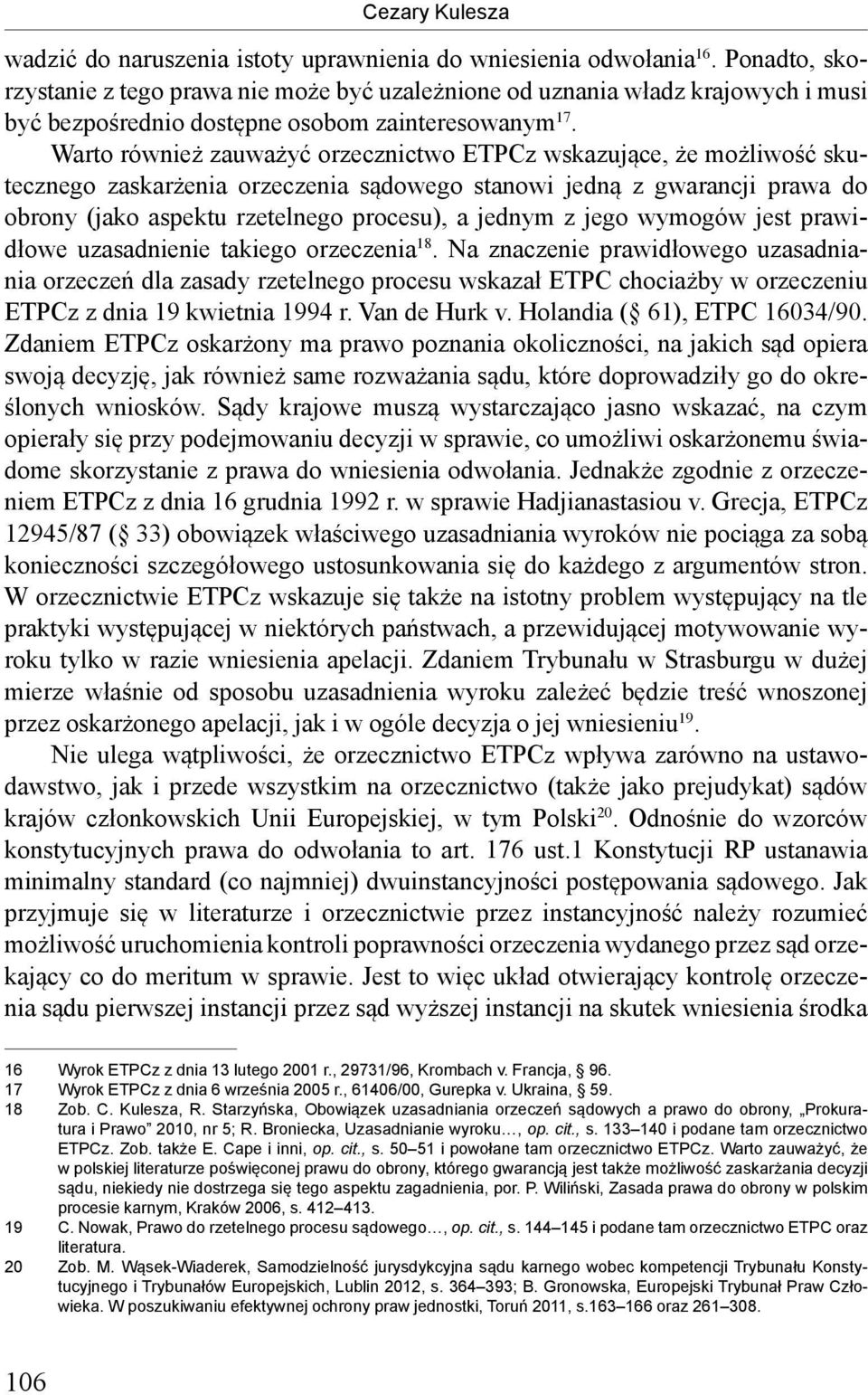 Warto również zauważyć orzecznictwo ETPCz wskazujące, że możliwość skutecznego zaskarżenia orzeczenia sądowego stanowi jedną z gwarancji prawa do obrony (jako aspektu rzetelnego procesu), a jednym z