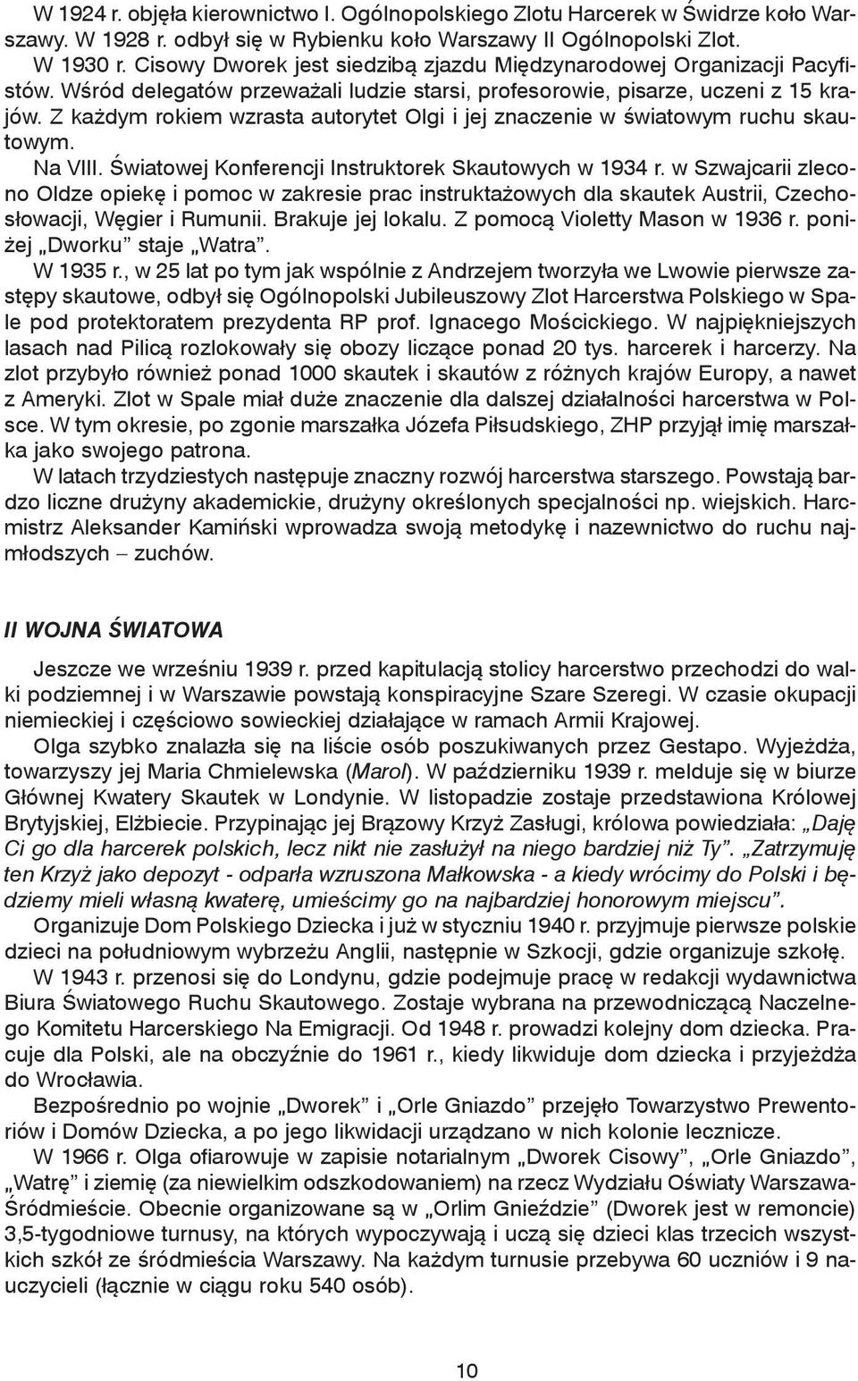 Z każdym rokiem wzrasta autorytet Olgi i jej znaczenie w światowym ruchu skautowym. Na VIII. Światowej Konferencji Instruktorek Skautowych w 1934 r.