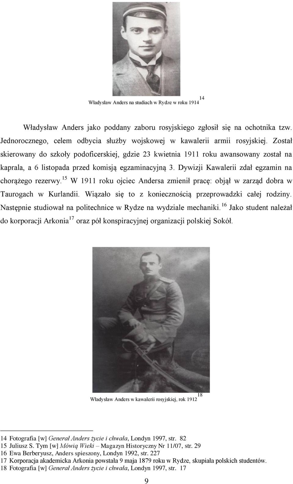 Został skierowany do szkoły podoficerskiej, gdzie 23 kwietnia 1911 roku awansowany został na kaprala, a 6 listopada przed komisją egzaminacyjną 3. Dywizji Kawalerii zdał egzamin na chorążego rezerwy.