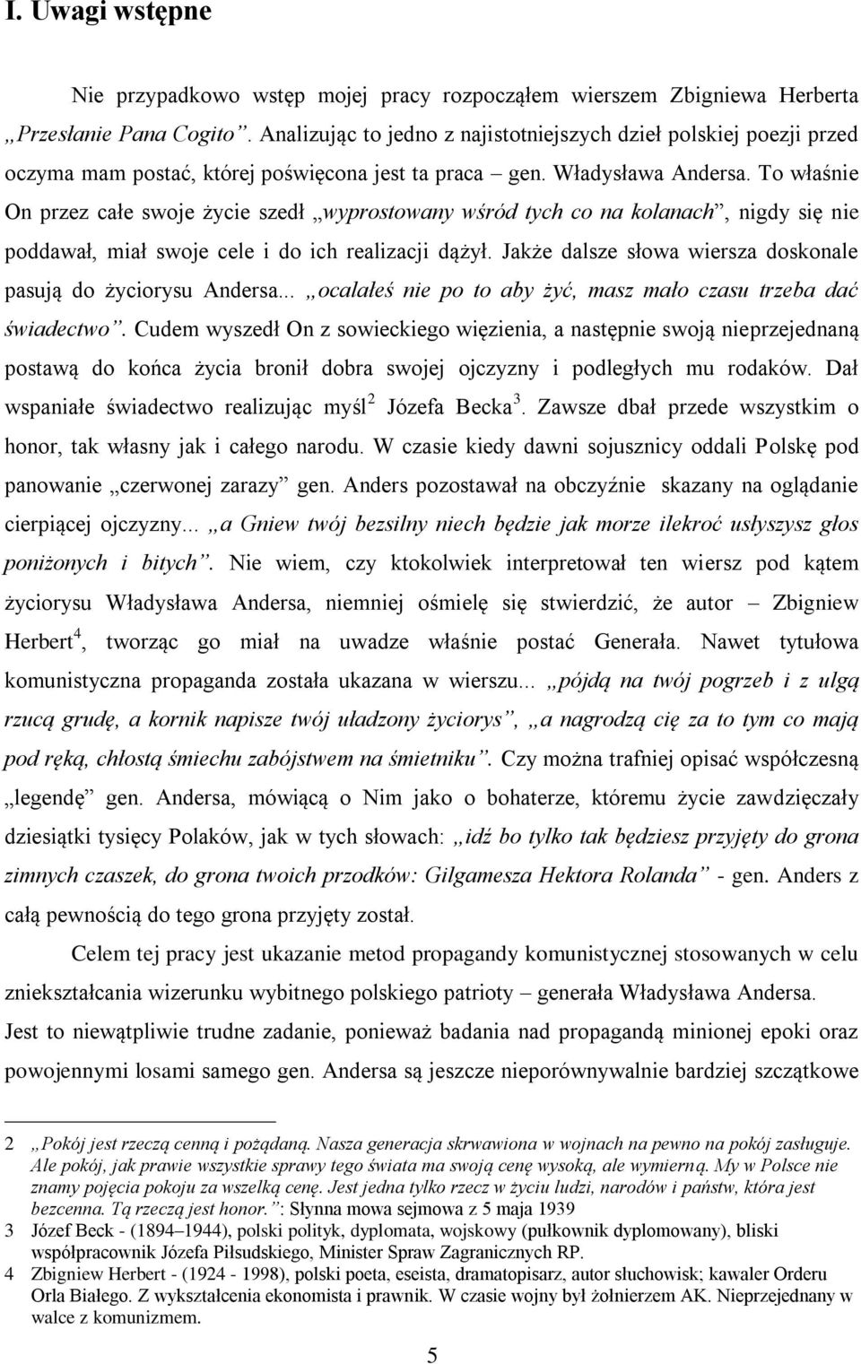 To właśnie On przez całe swoje życie szedł wyprostowany wśród tych co na kolanach, nigdy się nie poddawał, miał swoje cele i do ich realizacji dążył.